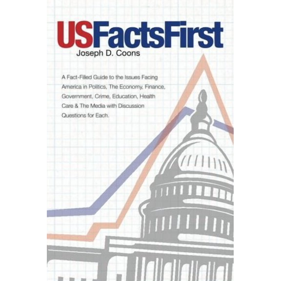 USFactsFirst: A Fact-Filled Guide to the Issues Facing America in Politics, The Economy, Finance, Government, Crime, Education, Health Care The Media with Discussion Questions for Each. Paperback