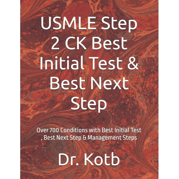 USMLE Step 2 CK Best Initial Test & Best Next Step: Over 700 Conditions with Best Initial Test, Best Next Step &, (Paperback)