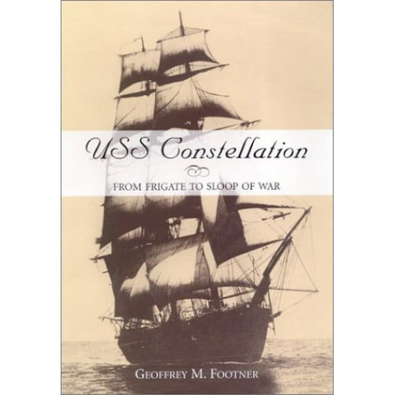 Pre-Owned Uss Constellation: From Frigate to Sloop of War (Hardcover) 1557502846 9781557502841