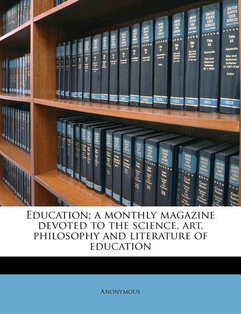Education; A Monthly Magazine Devoted to the Science, Art, Philosophy and Literature of Education Volume 38 Paperback
