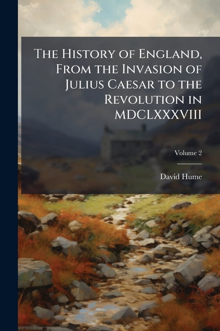 The History of England, From the Invasion of Julius Caesar to the Revolution in MDCLXXXVIII : In six Volumes, Illus. With Plates; Volume 2 (Paperback)
