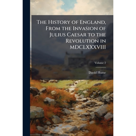 The History of England, From the Invasion of Julius Caesar to the Revolution in MDCLXXXVIII : In six Volumes, Illus. With Plates; Volume 2 (Paperback)