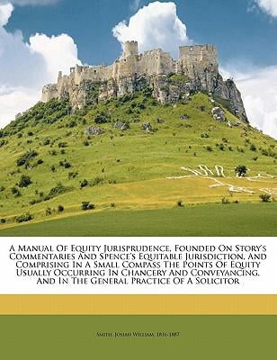A Manual of Equity Jurisprudence, Founded on Story's Commentaries and Spence's Equitable Jurisdiction, and Comprising in a Small Compass the Points of Paperback