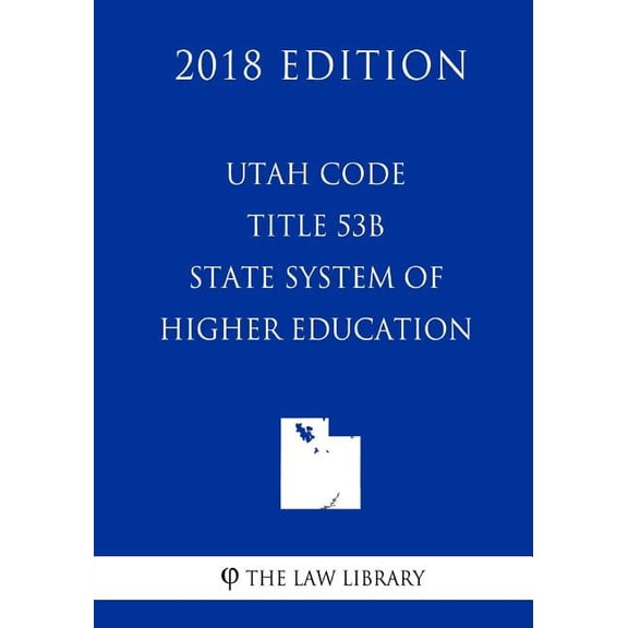 UTAH Code - Title 53b - State System of Higher Education (2018 Edition) (Paperback)