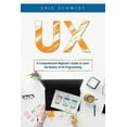 thumbnail image 1 of UX: A Comprehensive Beginner's Guide to Learn the UX Realms of UX Programming, (Paperback), 1 of 1