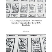 UX Design Notebook - Wireframe Sketch Templates For Your UX Portfolio, Paperback