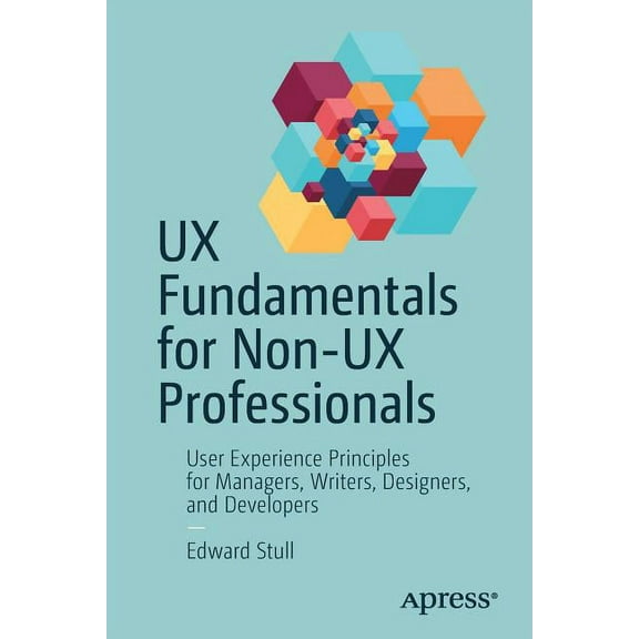 UX Fundamentals for Non-UX Professionals: User Experience Principles for Managers, Writers, Designers, and Developers, (Paperback)
