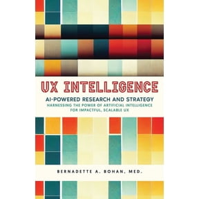 UX Intelligence, AI Powered Research & Strategy: Harnessing the Power of Artificial Intelligence for Impactful Scala, (Paperback)