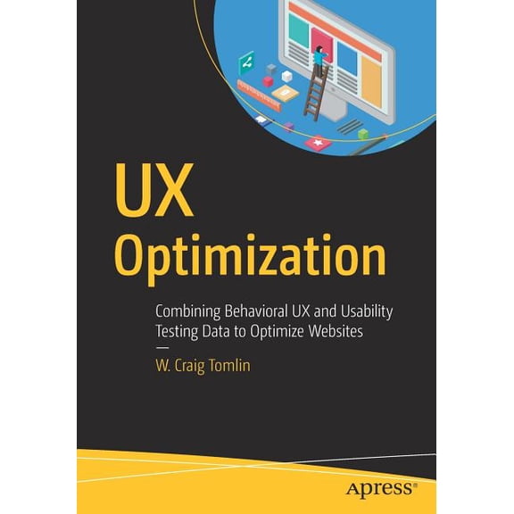UX Optimization: Combining Behavioral UX and Usability Testing Data to Optimize Websites, (Paperback)