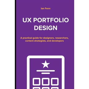 UX Portfolio Design: A practical guide for designers, researchers, content strategists, and developers (Paperback)