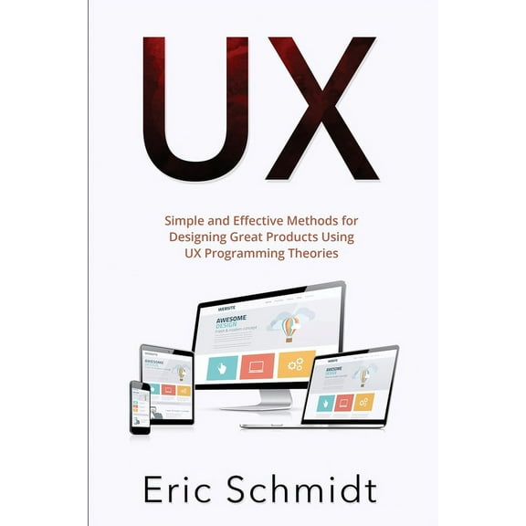 UX: Simple and Effective Methods for Designing UX Great Products Using UX Programming Theories, (Paperback)