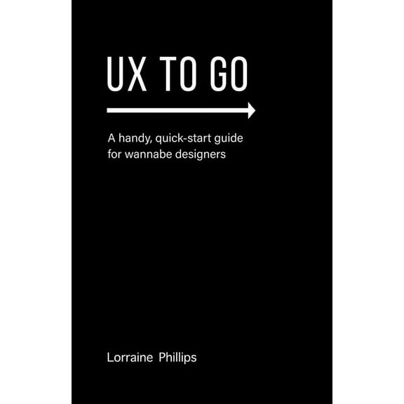 UX To Go: A Handy, Quick-Start Guide for Wannabe Designers (Paperback)