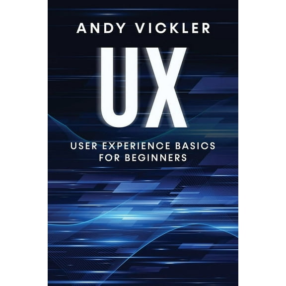UX UX: User Experience Basics for Beginners, Book 1, (Paperback)