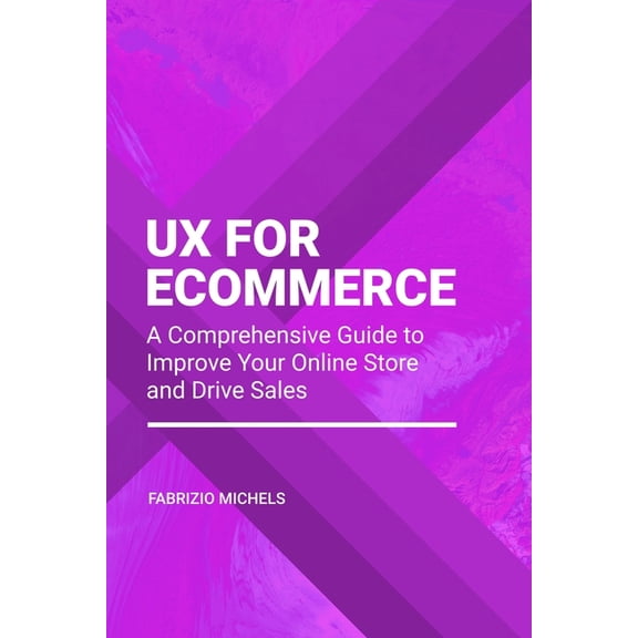 UX for Ecommerce: A Comprehensive Guide to Improve Your Online Store and Drive Sales, (Paperback)