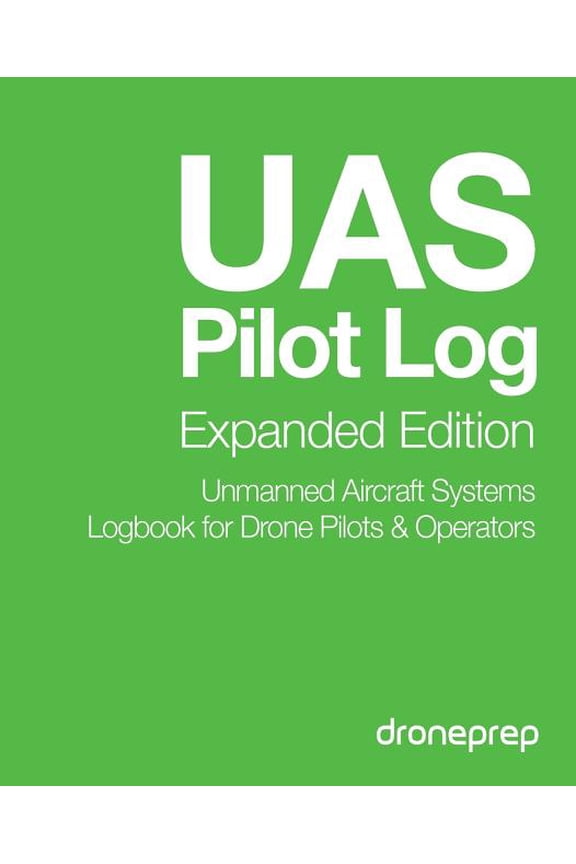 UAS Pilot Log Expanded Edition: Unmanned Aircraft Systems Logbook for Drone Pilots & Operators