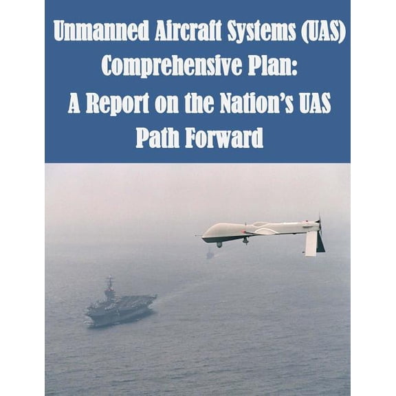 Uav Unmanned Aircraft Systems (UAS) Comprehensive Plan: A Report on the Nation's UAS, (Paperback)
