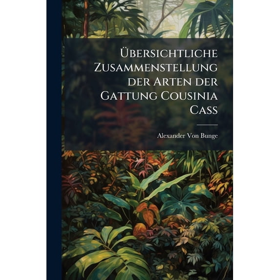 Übersichtliche Zusammenstellung der Arten der Gattung Cousinia Cass (Paperback)
