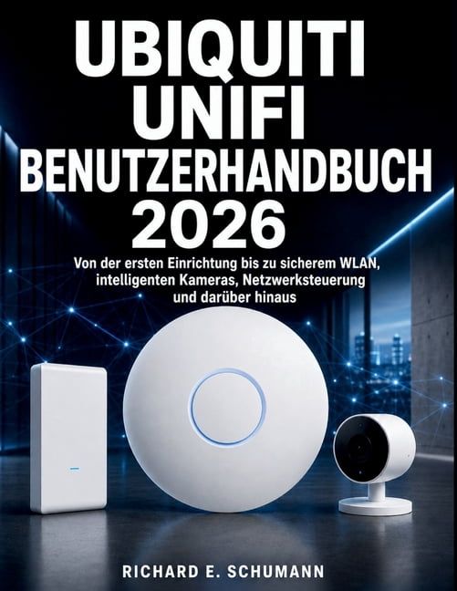 Ubiquiti UniFi Benutzerhandbuch 20266: Von der ersten Einrichtung bis zu sicherem WLAN, intelligenten Kameras, Netzwerks, (Paperback)