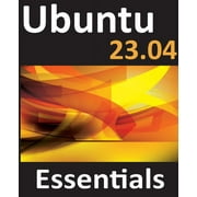 Ubuntu 23.04 Essentials A Guide to Ubuntu 23.04 Desktop and Server Editions, Paperback