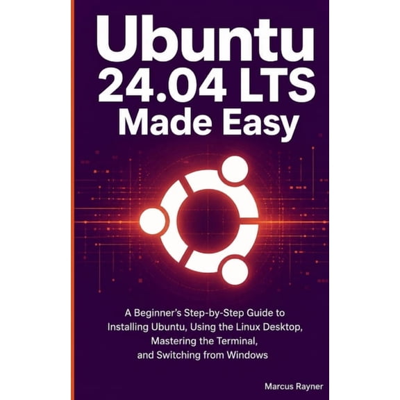 Ubuntu 24.04 LTS Made Easy: A Beginner's Step-by-Step Guide to Installing Ubuntu, Using the Linux Desktop, Getting Comfo, (Paperback)