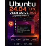 Ubuntu 24.04 LTS User Guide 2026 A Practical Step-by-Step Manual for Setting Up, Mastering Linux Commands, Installing S, Paperback