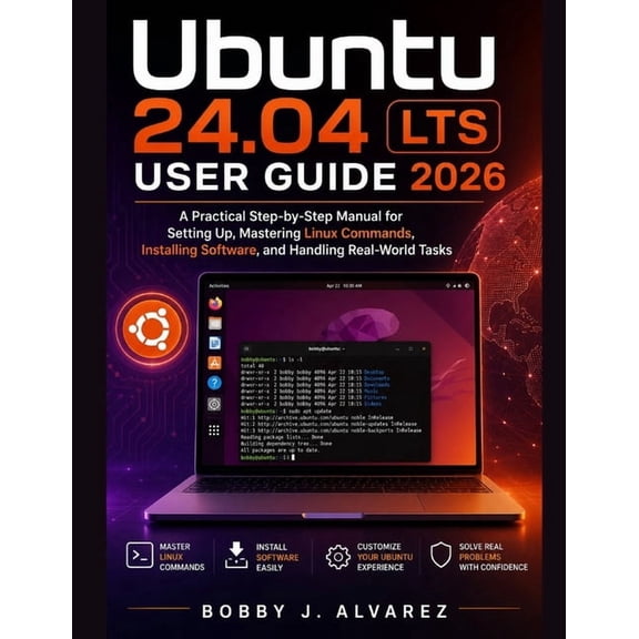 Ubuntu 24.04 LTS User Guide 2026: A Practical Step-by-Step Manual for Setting Up, Mastering Linux Commands, Installing S, (Paperback)