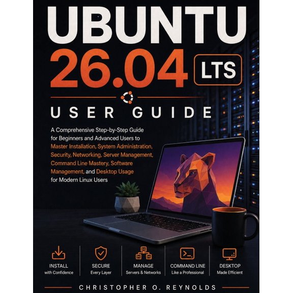 Ubuntu 26.04 Lts User Guide: A Comprehensive Step-by-Step Guide for Beginners and Advanced Users to Master Installation,, (Paperback)