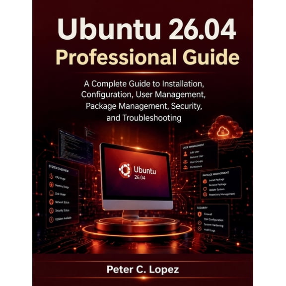 Ubuntu 26.04 Professional Guide: A Complete Guide to Installation, Configuration, User Management, Package Management, S, (Paperback)