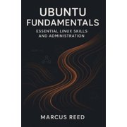 Ubuntu Fundamentals Essential Linux Skills and Administration, Paperback