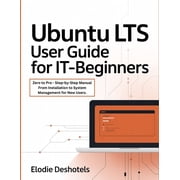 Ubuntu LTS User Guide for IT-Beginners Zero to Pro - Step-by-Step Manual From Installation to System Management for New, Paperback