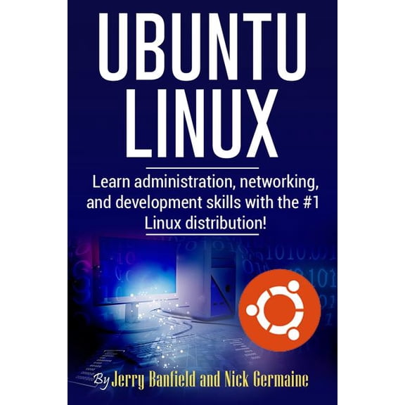 Ubuntu Linux: Learn administration, networking, and development skills with the #1 Linux distribution!, (Paperback)