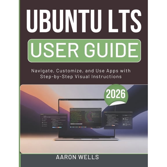 Ubuntu Lts User Guide 2026: Navigate, Customize, and Use Apps with Step-by-Step Visual Instructions, (Paperback)