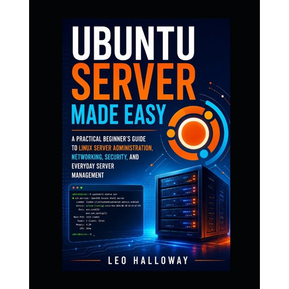 Ubuntu Server Made Easy: A Practical Beginner's Guide to Linux Server Administration, Networking, Security, and Everyday, (Paperback)