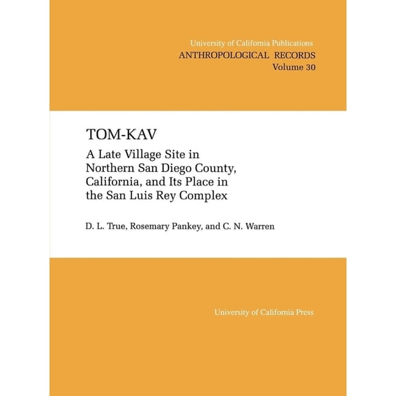 UC Publications in Anthropological Records: Tom-Kav : A Late Luis Rey Site in Northern San Diego County, California, and Its PLace in the San Luis Rey Complex (Series #30) (Edition 1) (Paperback)