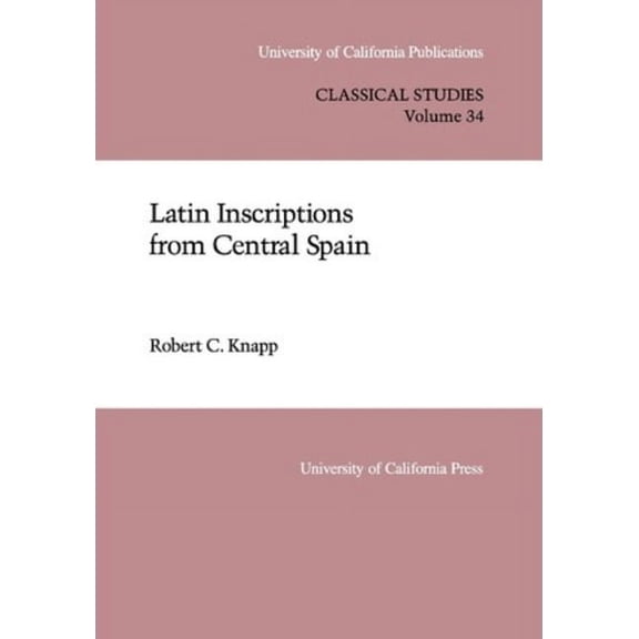 UC Publications in Classical Studies: Latin Inscriptions from Central Spain (Series #34) (Edition 1) (Hardcover)