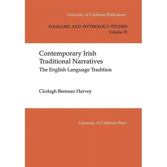 UC Publications in Folklore and Mythology Studies: Contemporary Irish Traditional Narrative : The English Language Tradition (Series #35) (Edition 1) (Paperback)