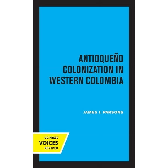 Uc Publications in Ibero-Americana Antioqueno Colonization in Western Colombia, Revised Edition: Volume 32, (Hardcover)