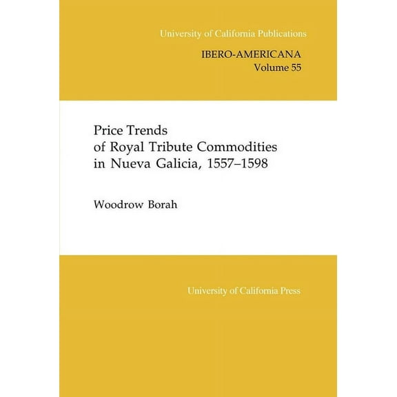 UC Publications in Ibero-Americana: Price Trends of Royal Tribute Commodities in Nueva Galicia (Series #55) (Edition 1) (Paperback)