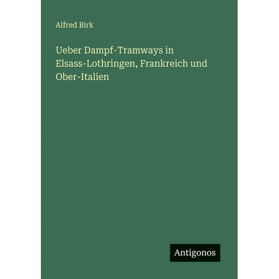 Ueber Dampf-Tramways in Elsass-Lothringen, Frankreich und Ober-Italien, (Paperback)