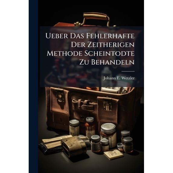 Ueber Das Fehlerhafte Der Zeitherigen Methode Scheintodte Zu Behandeln (Paperback)