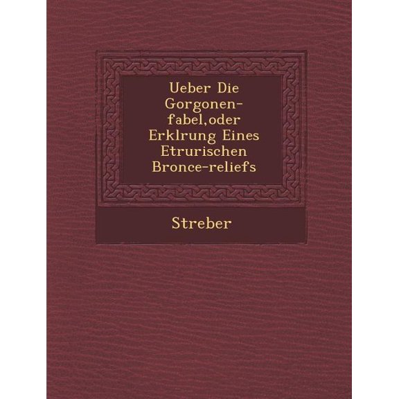Ueber Die Gorgonen-Fabel, Oder Erkl Rung Eines Etrurischen Bronce-Reliefs (Paperback)