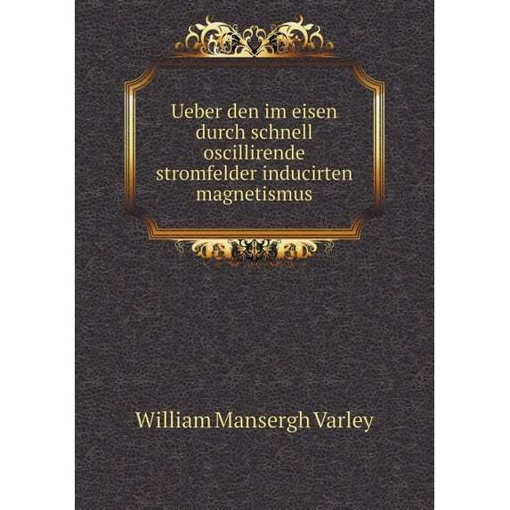 Ueber den im eisen durch schnell oscillirende stromfelder inducirten magnetismus (Paperback)