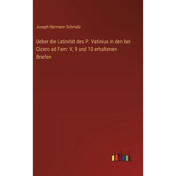 Ueber die Latinität des P. Vatinius in den bei Cicero ad Fam: V, 9 und 10 erhaltenen Briefen, (Hardcover)
