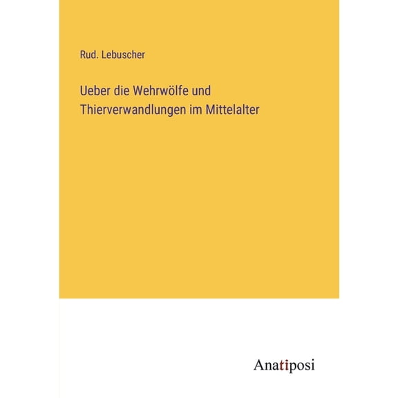 Ueber die Wehrw?lfe und Thierverwandlungen im Mittelalter