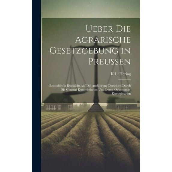 Ueber die agrarische Gesetzgebung in Preussen: Besonders in Rücksicht auf die Ausführung derselben durch die General-Kommissionen und deren Oekonomie-Kommissarien (Hardcover)