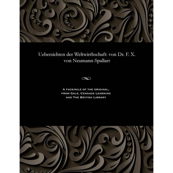 Uebersichten Der Weltwirthschaft: Von Dr. F. X. Von Neumann-Spallart (Paperback)