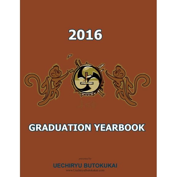 Uechiryu 2016 Graduation Yearbook: Uechiryu Butokukai Graduating class of 2016 Paperback 152331933X 9781523319336 Marcus James Traynor