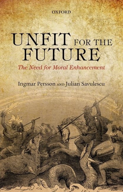 Uehiro Series in Practical Ethics Unfit for the Future: The Need for ...
