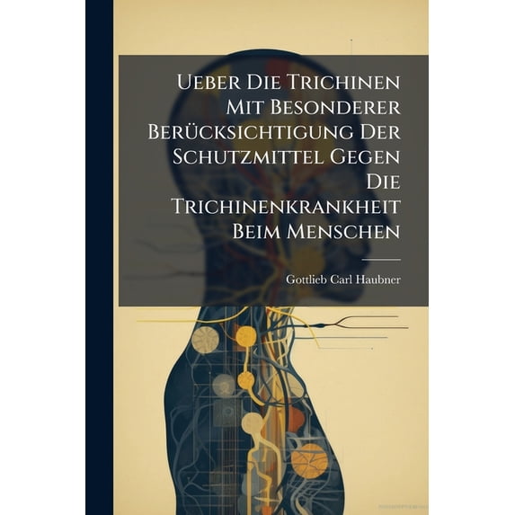 Ueber Die Trichinen Mit Besonderer Berücksichtigung Der Schutzmittel Gegen Die Trichinenkrankheit Beim Menschen (Paperback)