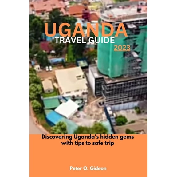 Uganda Travel Guide 2023: Discovering Rwanda's hidden gems with tips to safe trip, (Paperback)